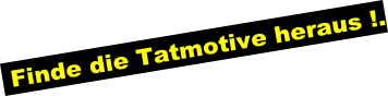 Finde die Tatmotive heraus !.