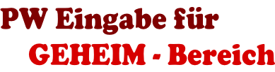 PW Eingabe für     GEHEIM - Bereich