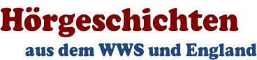 Hörgeschichten       aus dem WWS und England