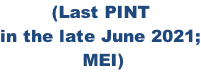 (Last PINT  in the late June 2021;  MEI)