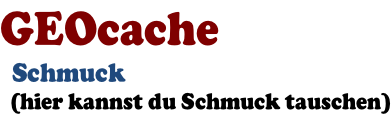 GEOcache   Schmuck   (hier kannst du Schmuck tauschen)