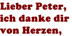 Lieber Peter,  ich danke dir  von Herzen,