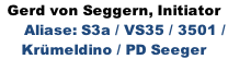 Gerd von Seggern, Initiator      Aliase: S3a / VS35 / 3501 /  Krümeldino / PD Seeger