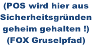 (POS wird hier aus  Sicherheitsgründen geheim gehalten !) (FOX Gruselpfad)