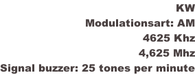 KW Modulationsart: AM 4625 Khz 4,625 Mhz Signal buzzer: 25 tones per minute