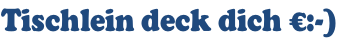 Tischlein deck dich €:-)