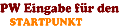 PW Eingabe für den     STARTPUNKT